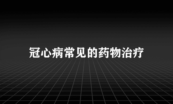 冠心病常见的药物治疗