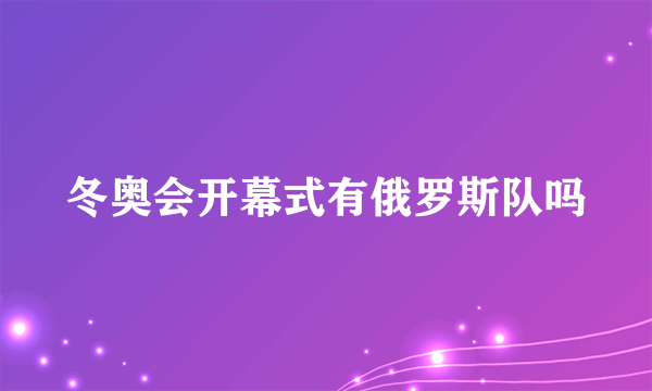 冬奥会开幕式有俄罗斯队吗