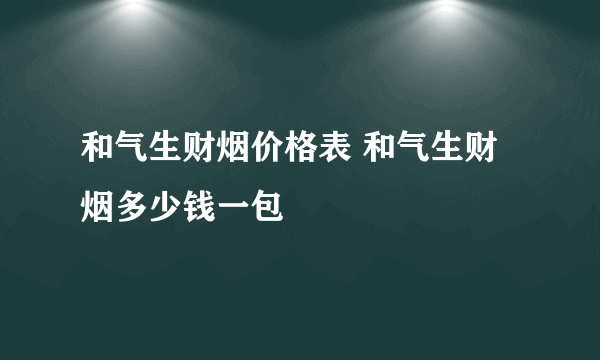 和气生财烟价格表 和气生财烟多少钱一包