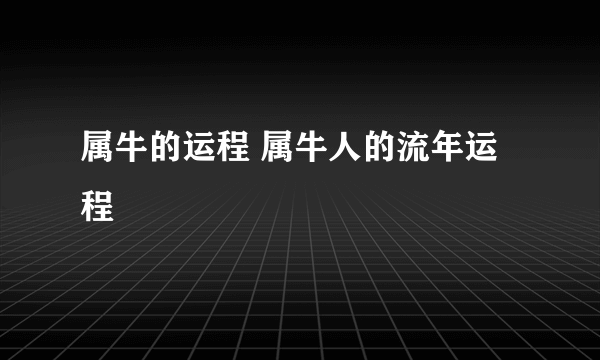 属牛的运程 属牛人的流年运程