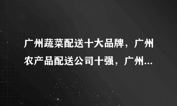 广州蔬菜配送十大品牌，广州农产品配送公司十强，广州蔬菜配送公司有哪些