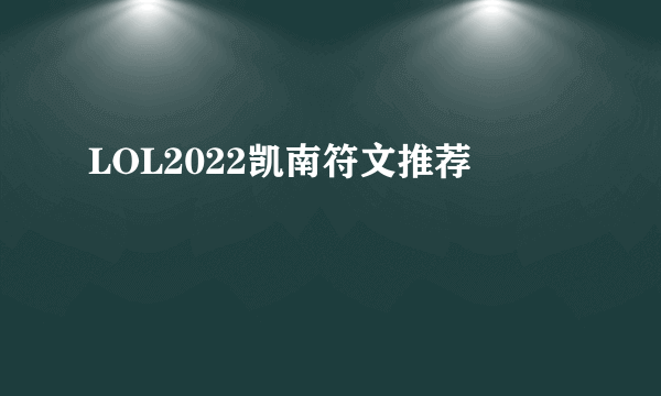 LOL2022凯南符文推荐