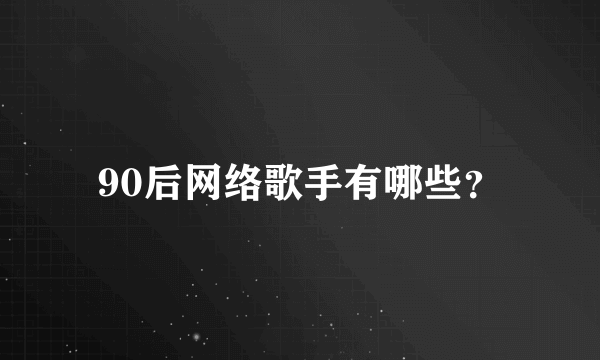 90后网络歌手有哪些？