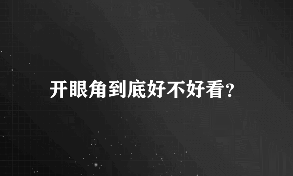 开眼角到底好不好看？