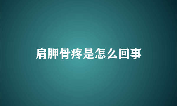 肩胛骨疼是怎么回事