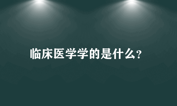 临床医学学的是什么？