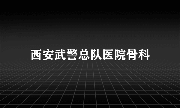 西安武警总队医院骨科