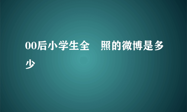 00后小学生全婐照的微博是多少