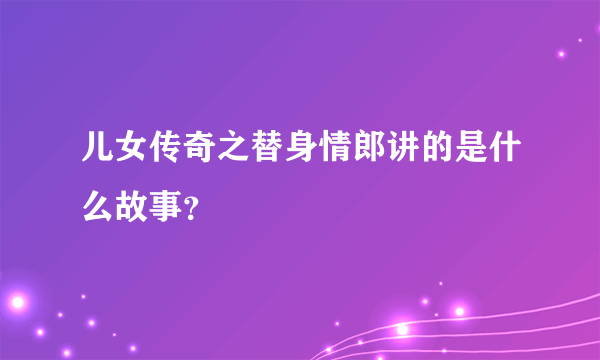 儿女传奇之替身情郎讲的是什么故事？