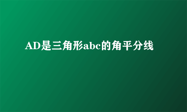 AD是三角形abc的角平分线