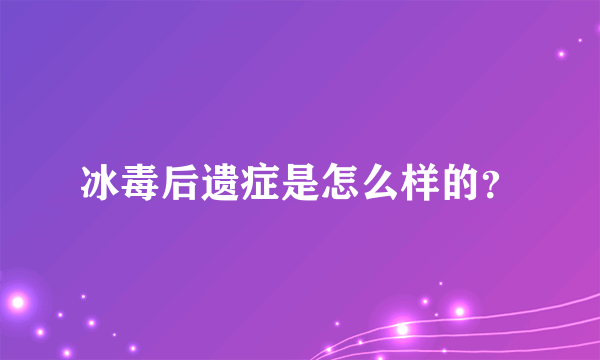 冰毒后遗症是怎么样的？