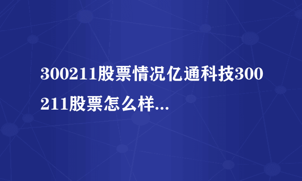 300211股票情况亿通科技300211股票怎么样-飞外网