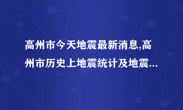 高州市今天地震最新消息,高州市历史上地震统计及地震带分布图