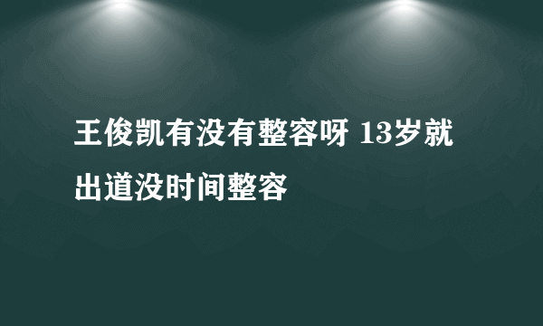 王俊凯有没有整容呀 13岁就出道没时间整容