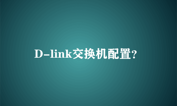 D-link交换机配置？