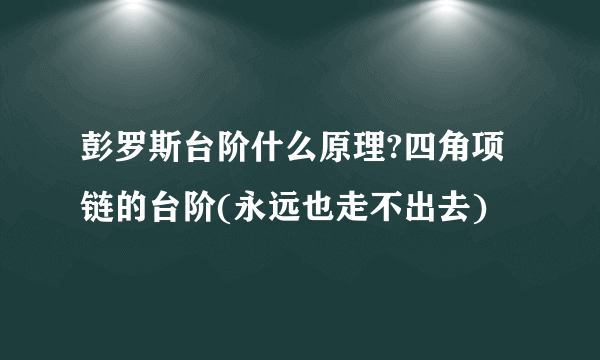 彭罗斯台阶什么原理?四角项链的台阶(永远也走不出去)