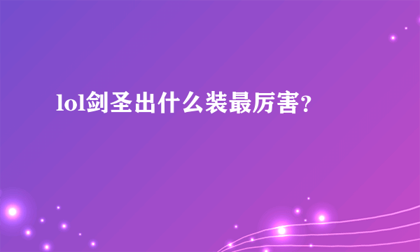 lol剑圣出什么装最厉害？