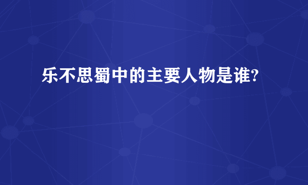 乐不思蜀中的主要人物是谁?