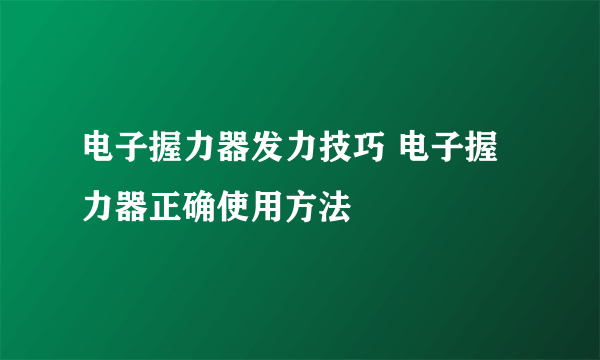 电子握力器发力技巧 电子握力器正确使用方法