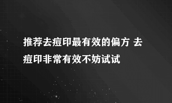 推荐去痘印最有效的偏方 去痘印非常有效不妨试试