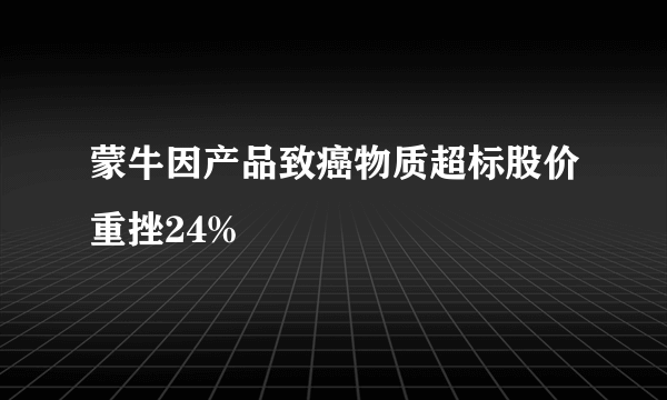 蒙牛因产品致癌物质超标股价重挫24%