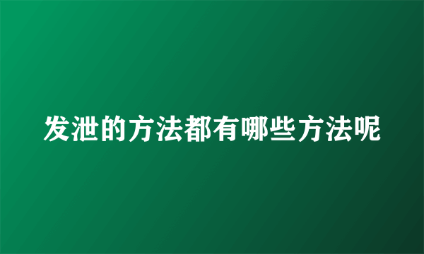 发泄的方法都有哪些方法呢