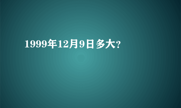 1999年12月9日多大？