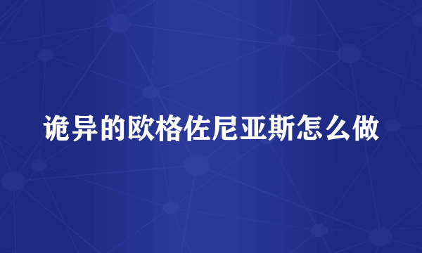 诡异的欧格佐尼亚斯怎么做