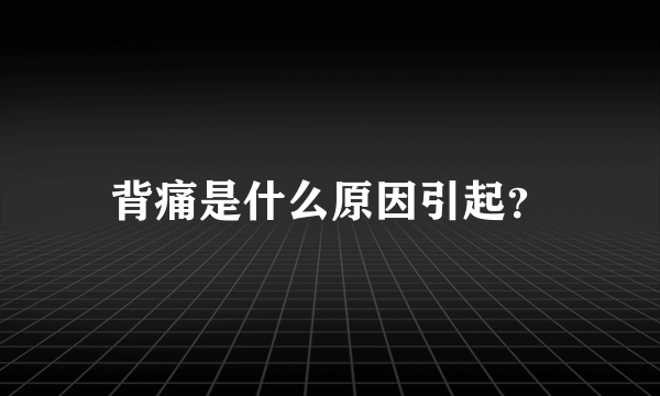 背痛是什么原因引起？