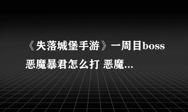 《失落城堡手游》一周目boss恶魔暴君怎么打 恶魔暴君打法攻略