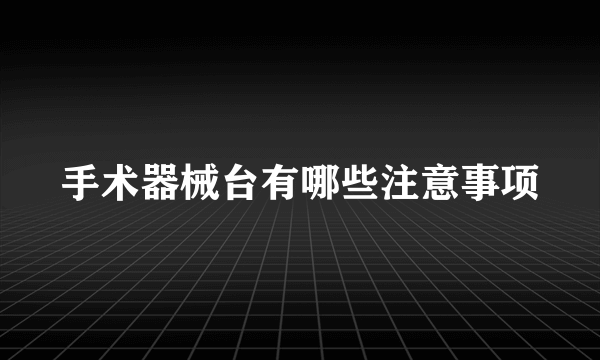 手术器械台有哪些注意事项