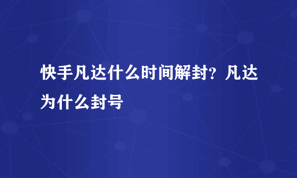 快手凡达什么时间解封？凡达为什么封号