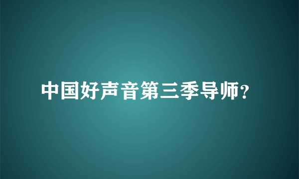 中国好声音第三季导师？