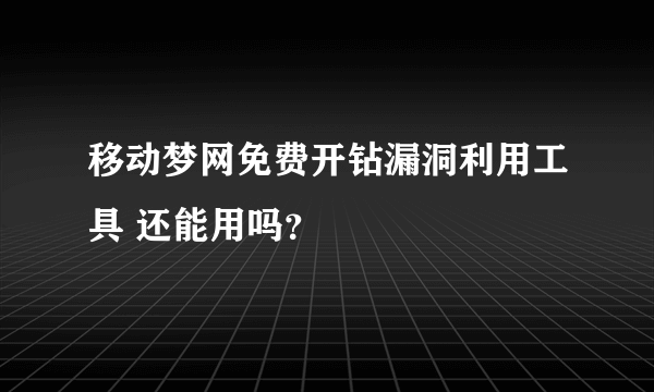 移动梦网免费开钻漏洞利用工具 还能用吗？