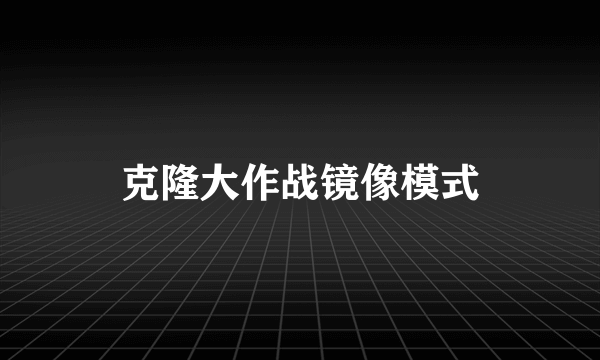 克隆大作战镜像模式