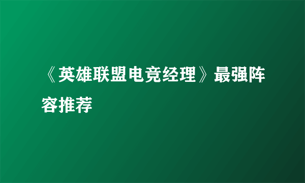 《英雄联盟电竞经理》最强阵容推荐