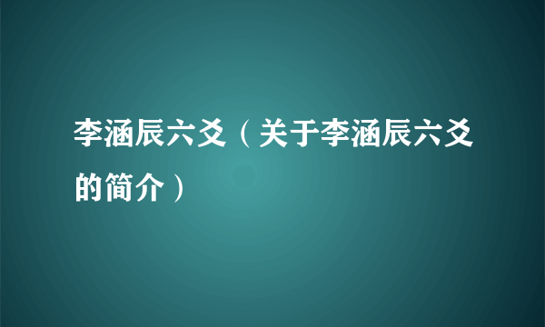 李涵辰六爻（关于李涵辰六爻的简介）