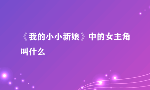 《我的小小新娘》中的女主角叫什么