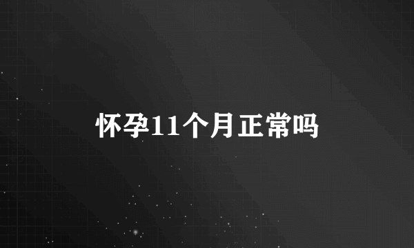 怀孕11个月正常吗