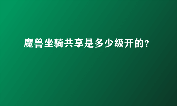 魔兽坐骑共享是多少级开的？