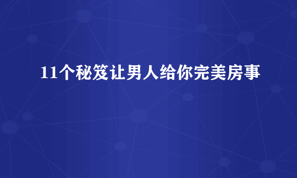 11个秘笈让男人给你完美房事