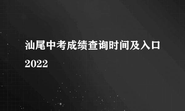 汕尾中考成绩查询时间及入口2022