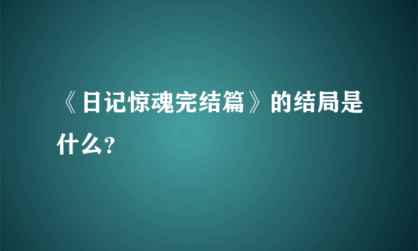 《日记惊魂完结篇》的结局是什么？