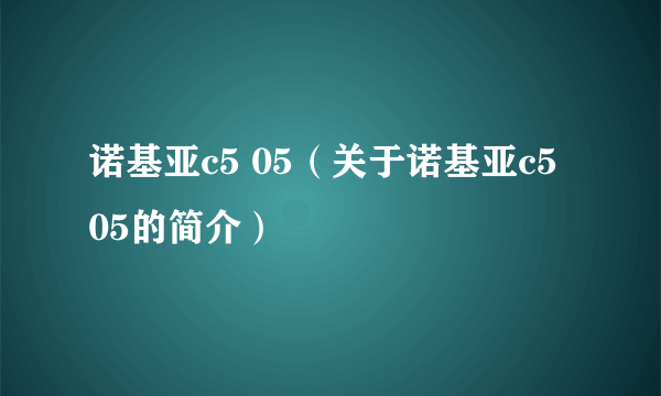 诺基亚c5 05（关于诺基亚c5 05的简介）