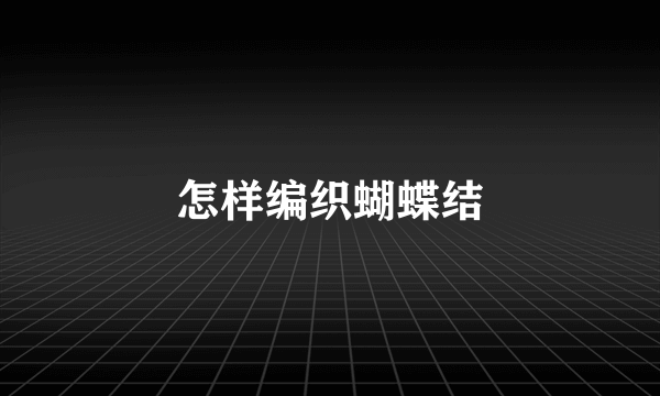 怎样编织蝴蝶结