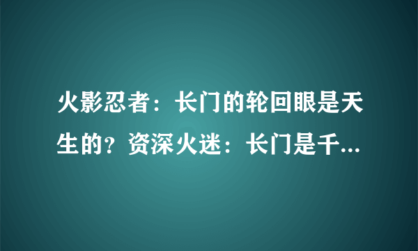 火影忍者：长门的轮回眼是天生的？资深火迷：长门是千手一族血统