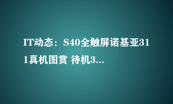 IT动态：S40全触屏诺基亚311真机图赏 待机30天 740元