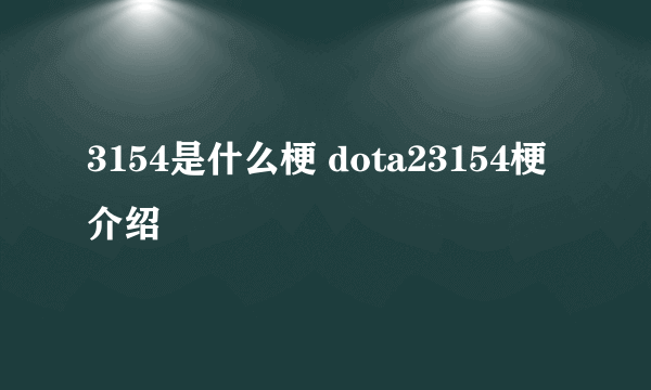 3154是什么梗 dota23154梗介绍