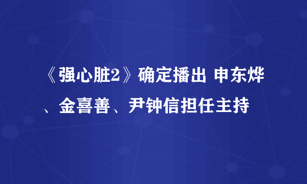 《强心脏2》确定播出 申东烨、金喜善、尹钟信担任主持