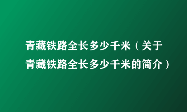 青藏铁路全长多少千米（关于青藏铁路全长多少千米的简介）